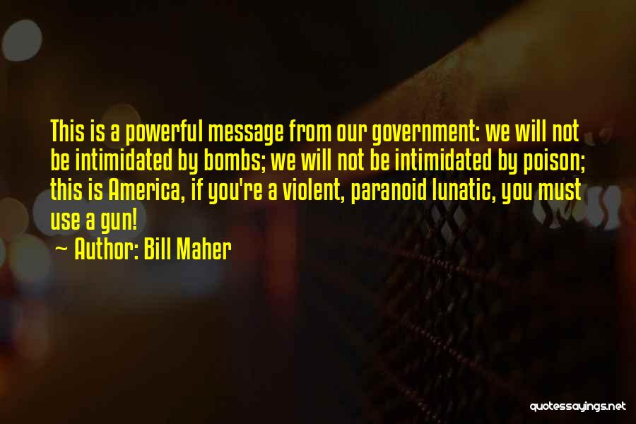 Bill Maher Quotes: This Is A Powerful Message From Our Government: We Will Not Be Intimidated By Bombs; We Will Not Be Intimidated