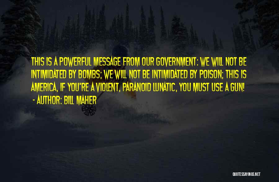 Bill Maher Quotes: This Is A Powerful Message From Our Government: We Will Not Be Intimidated By Bombs; We Will Not Be Intimidated