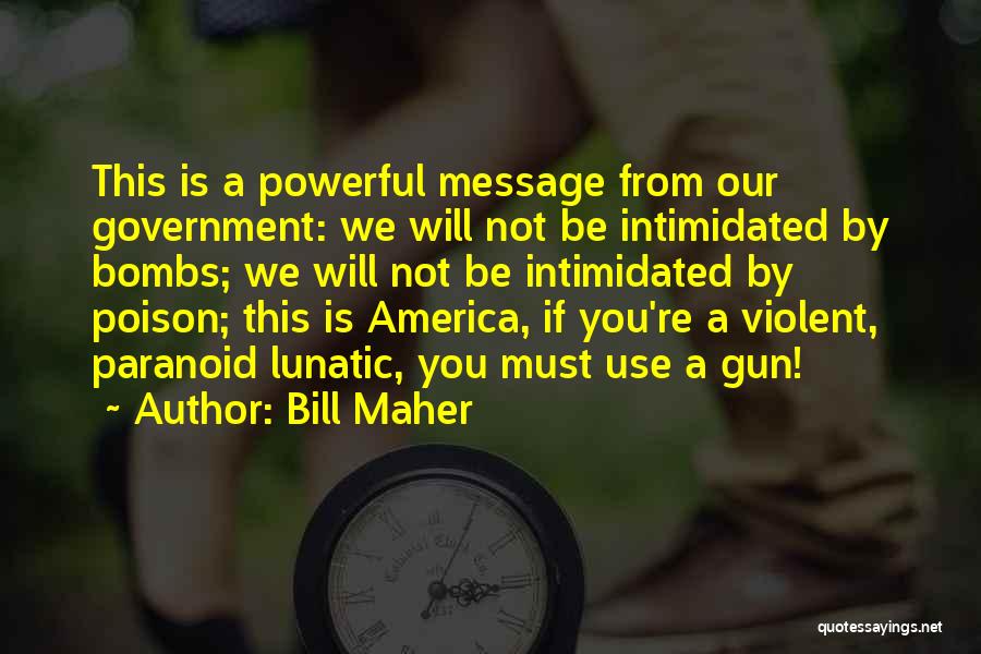 Bill Maher Quotes: This Is A Powerful Message From Our Government: We Will Not Be Intimidated By Bombs; We Will Not Be Intimidated