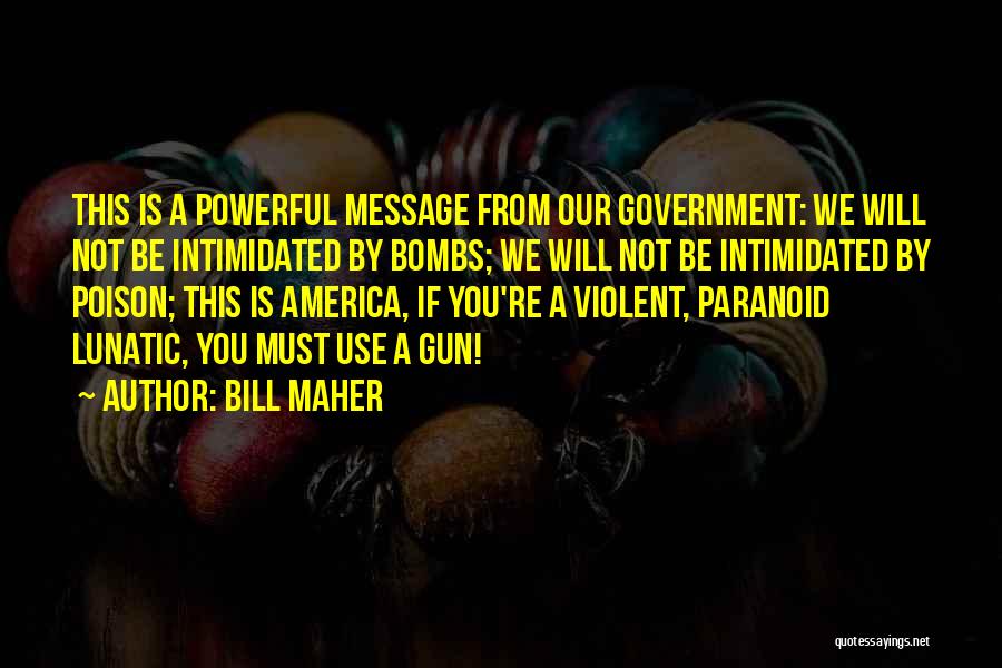 Bill Maher Quotes: This Is A Powerful Message From Our Government: We Will Not Be Intimidated By Bombs; We Will Not Be Intimidated