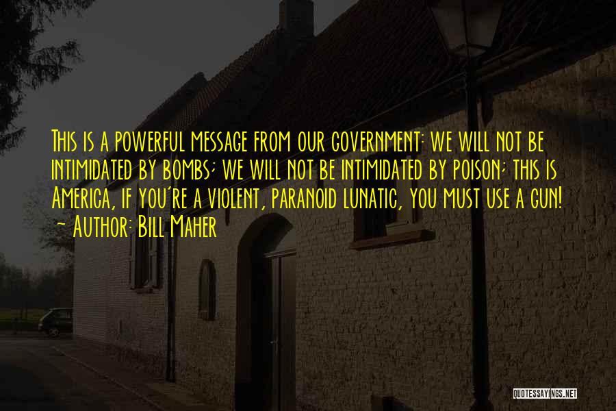 Bill Maher Quotes: This Is A Powerful Message From Our Government: We Will Not Be Intimidated By Bombs; We Will Not Be Intimidated