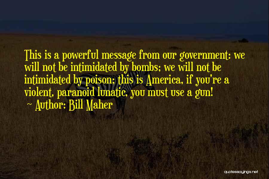 Bill Maher Quotes: This Is A Powerful Message From Our Government: We Will Not Be Intimidated By Bombs; We Will Not Be Intimidated