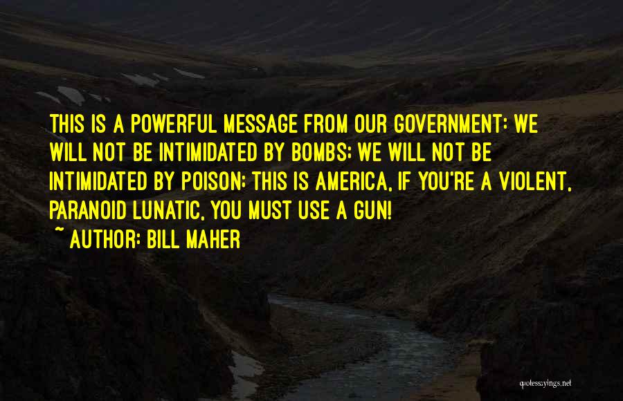 Bill Maher Quotes: This Is A Powerful Message From Our Government: We Will Not Be Intimidated By Bombs; We Will Not Be Intimidated