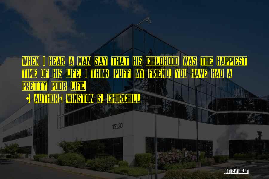Winston S. Churchill Quotes: When I Hear A Man Say That His Childhood Was The Happiest Time Of His Life, I Think (puff) My