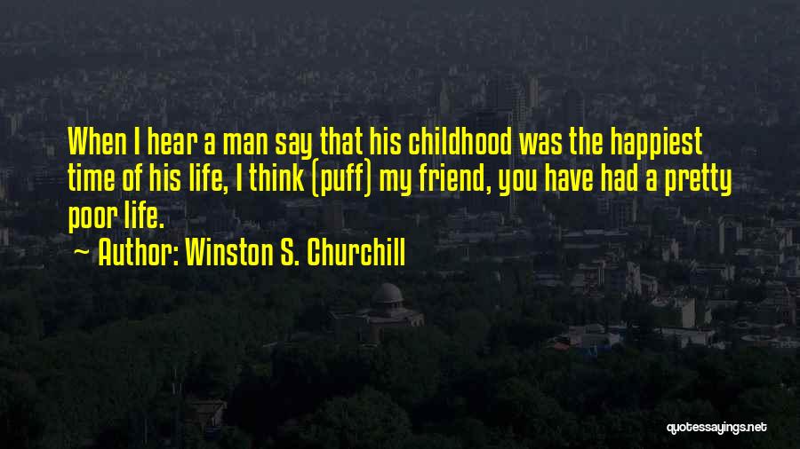 Winston S. Churchill Quotes: When I Hear A Man Say That His Childhood Was The Happiest Time Of His Life, I Think (puff) My