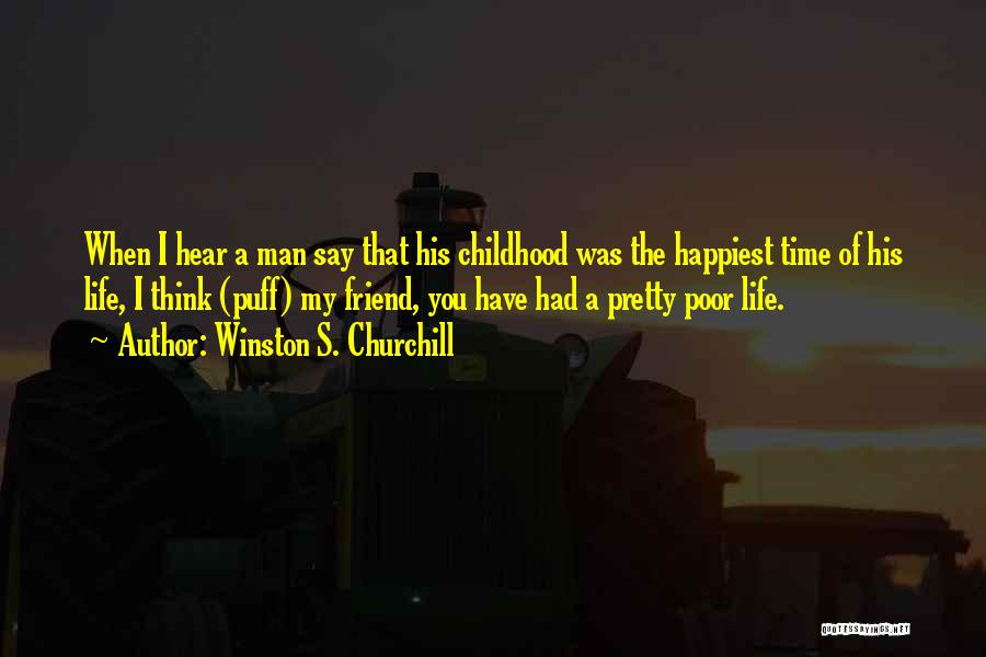 Winston S. Churchill Quotes: When I Hear A Man Say That His Childhood Was The Happiest Time Of His Life, I Think (puff) My