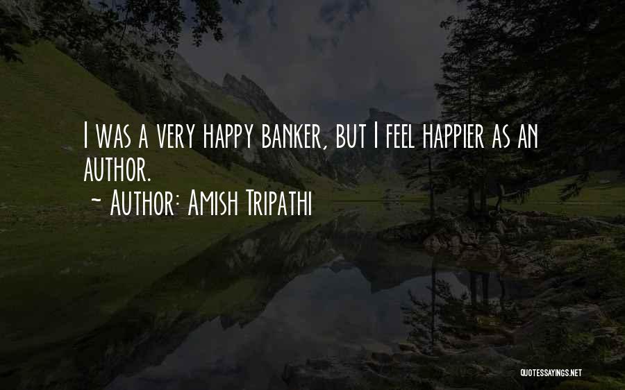 Amish Tripathi Quotes: I Was A Very Happy Banker, But I Feel Happier As An Author.