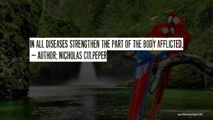 Nicholas Culpeper Quotes: In All Diseases Strengthen The Part Of The Body Afflicted.