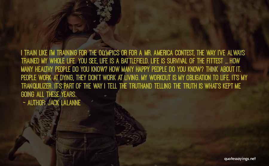 Jack LaLanne Quotes: I Train Like I'm Training For The Olympics Or For A Mr. America Contest, The Way I've Always Trained My