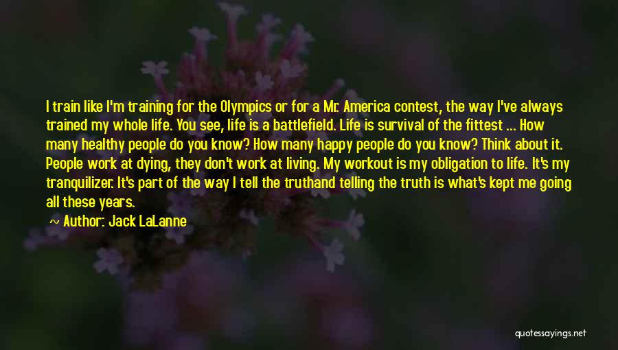 Jack LaLanne Quotes: I Train Like I'm Training For The Olympics Or For A Mr. America Contest, The Way I've Always Trained My