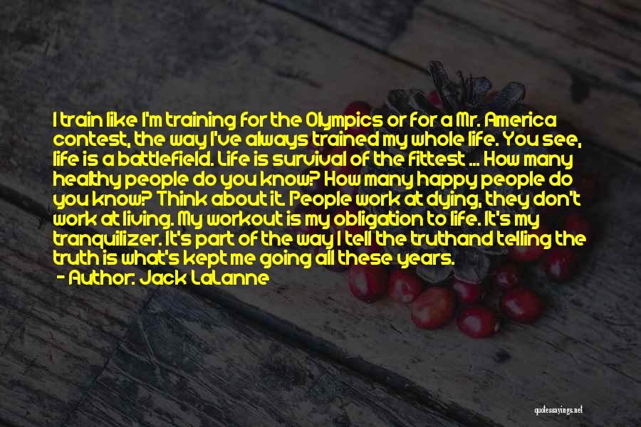 Jack LaLanne Quotes: I Train Like I'm Training For The Olympics Or For A Mr. America Contest, The Way I've Always Trained My