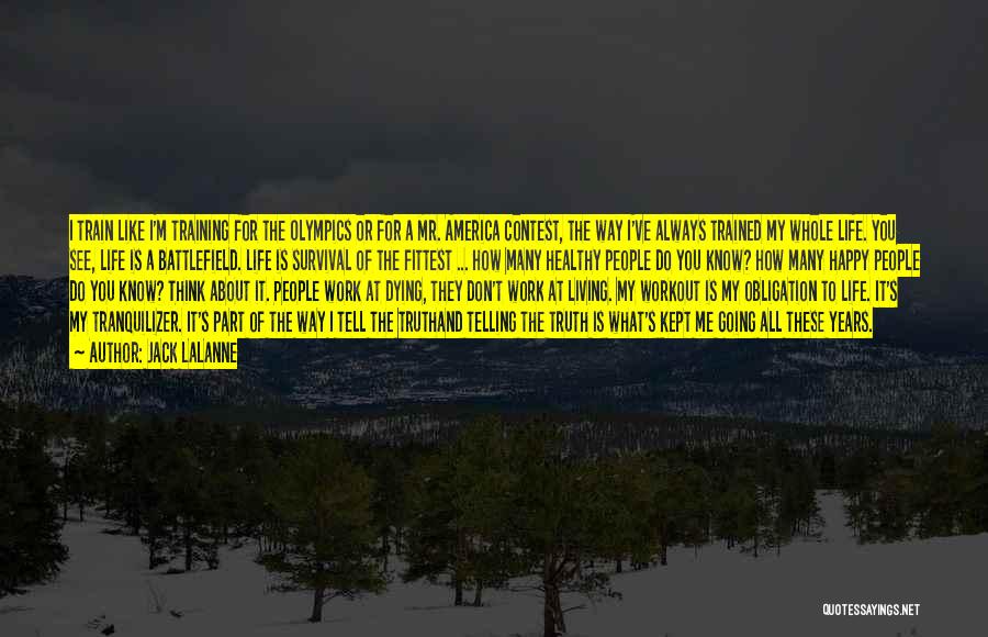Jack LaLanne Quotes: I Train Like I'm Training For The Olympics Or For A Mr. America Contest, The Way I've Always Trained My