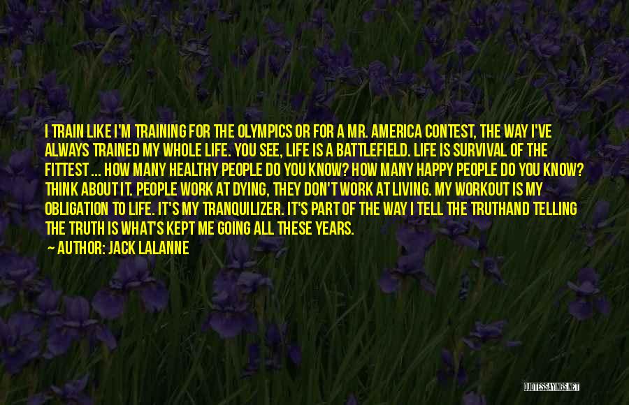 Jack LaLanne Quotes: I Train Like I'm Training For The Olympics Or For A Mr. America Contest, The Way I've Always Trained My