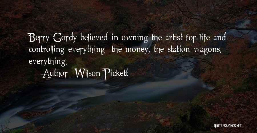 Wilson Pickett Quotes: Berry Gordy Believed In Owning The Artist For Life And Controlling Everything: The Money, The Station Wagons, Everything.