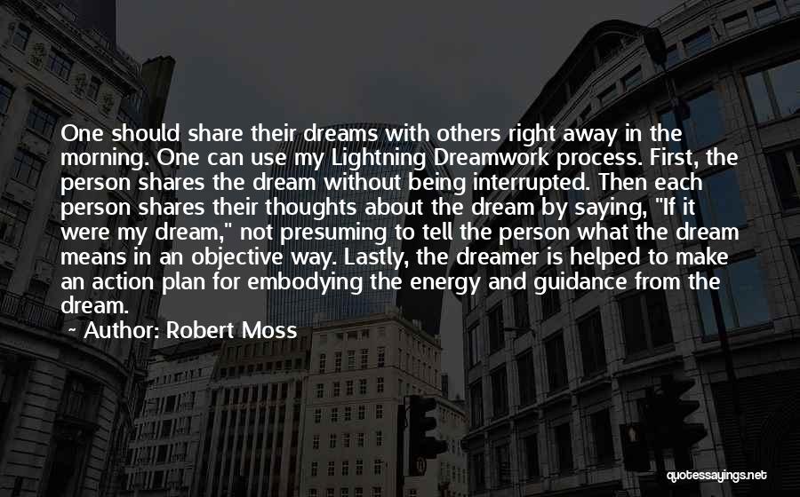 Robert Moss Quotes: One Should Share Their Dreams With Others Right Away In The Morning. One Can Use My Lightning Dreamwork Process. First,