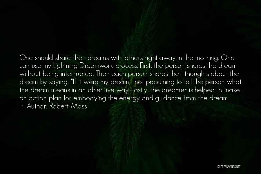 Robert Moss Quotes: One Should Share Their Dreams With Others Right Away In The Morning. One Can Use My Lightning Dreamwork Process. First,