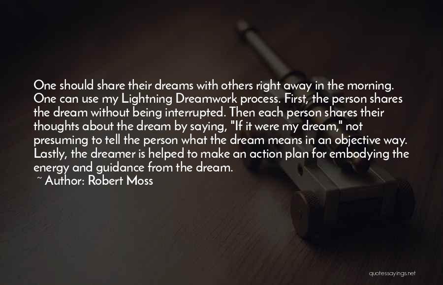 Robert Moss Quotes: One Should Share Their Dreams With Others Right Away In The Morning. One Can Use My Lightning Dreamwork Process. First,