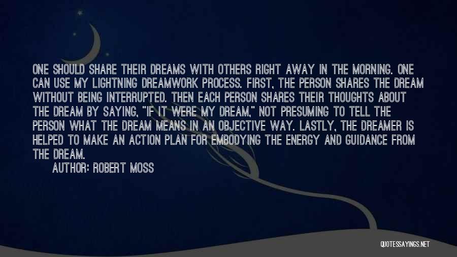 Robert Moss Quotes: One Should Share Their Dreams With Others Right Away In The Morning. One Can Use My Lightning Dreamwork Process. First,