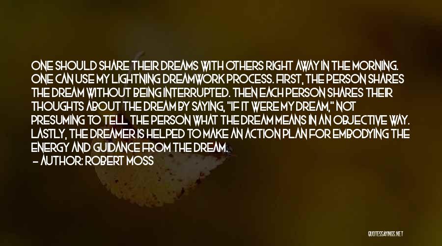 Robert Moss Quotes: One Should Share Their Dreams With Others Right Away In The Morning. One Can Use My Lightning Dreamwork Process. First,