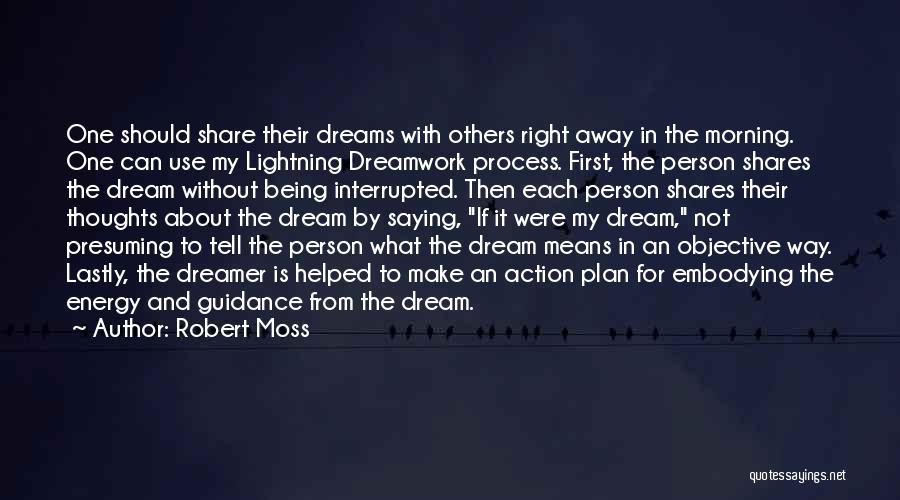 Robert Moss Quotes: One Should Share Their Dreams With Others Right Away In The Morning. One Can Use My Lightning Dreamwork Process. First,