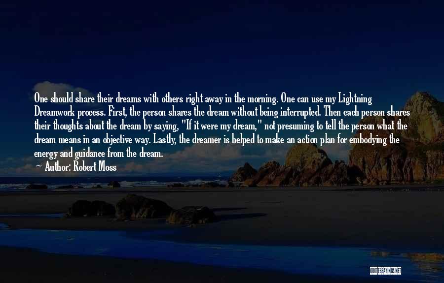 Robert Moss Quotes: One Should Share Their Dreams With Others Right Away In The Morning. One Can Use My Lightning Dreamwork Process. First,