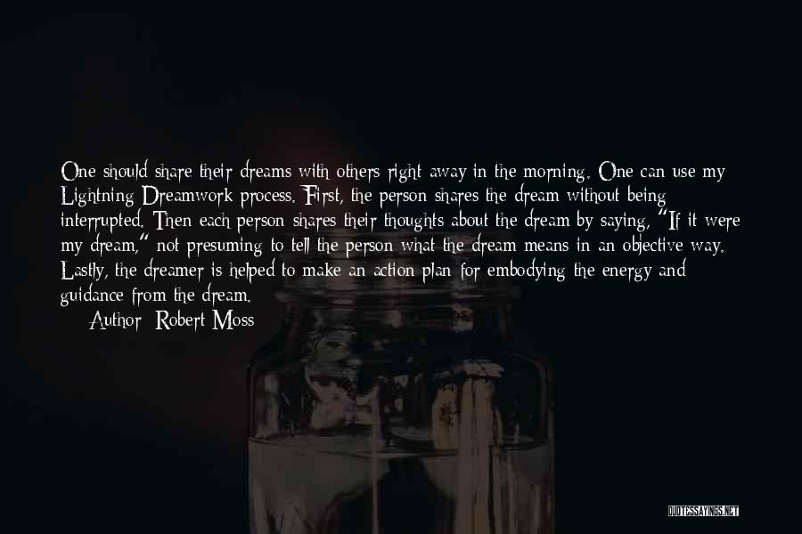 Robert Moss Quotes: One Should Share Their Dreams With Others Right Away In The Morning. One Can Use My Lightning Dreamwork Process. First,