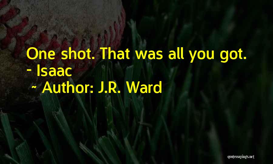 J.R. Ward Quotes: One Shot. That Was All You Got. - Isaac