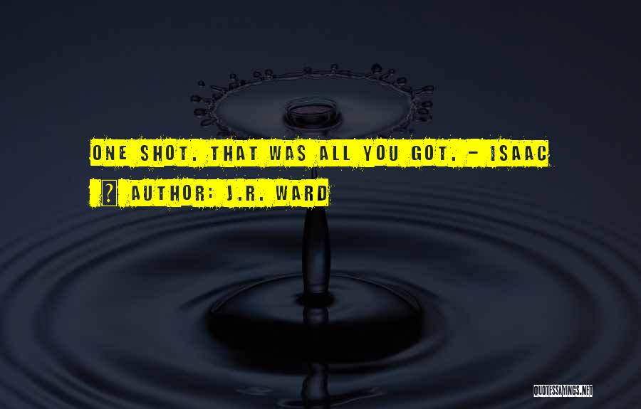 J.R. Ward Quotes: One Shot. That Was All You Got. - Isaac