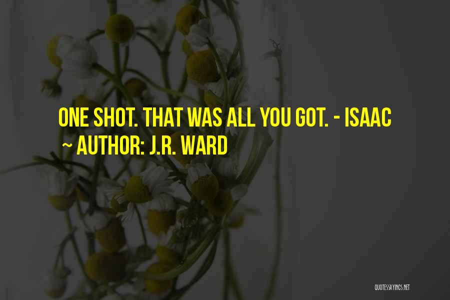 J.R. Ward Quotes: One Shot. That Was All You Got. - Isaac