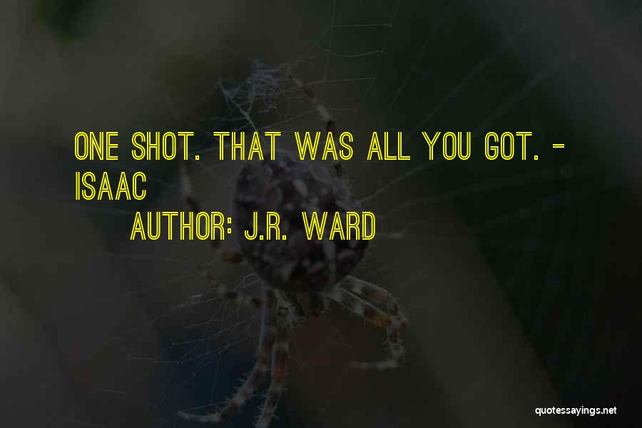 J.R. Ward Quotes: One Shot. That Was All You Got. - Isaac
