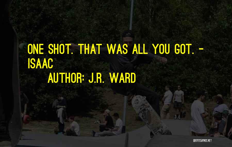 J.R. Ward Quotes: One Shot. That Was All You Got. - Isaac