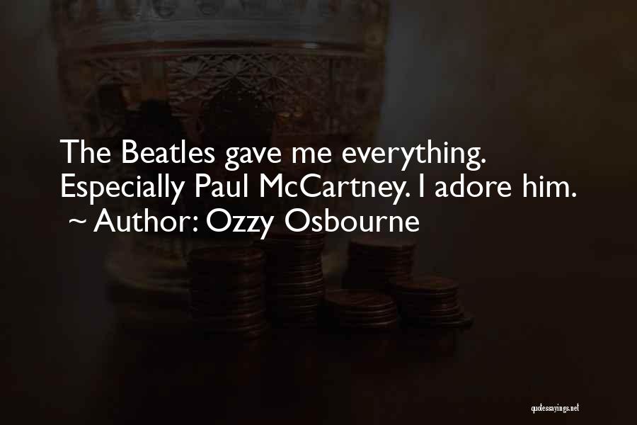 Ozzy Osbourne Quotes: The Beatles Gave Me Everything. Especially Paul Mccartney. I Adore Him.
