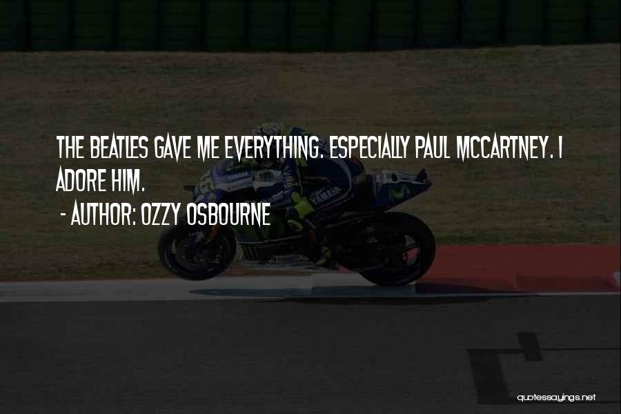 Ozzy Osbourne Quotes: The Beatles Gave Me Everything. Especially Paul Mccartney. I Adore Him.