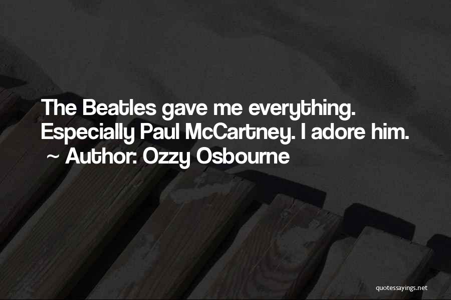 Ozzy Osbourne Quotes: The Beatles Gave Me Everything. Especially Paul Mccartney. I Adore Him.