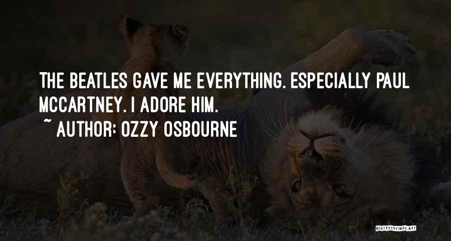 Ozzy Osbourne Quotes: The Beatles Gave Me Everything. Especially Paul Mccartney. I Adore Him.