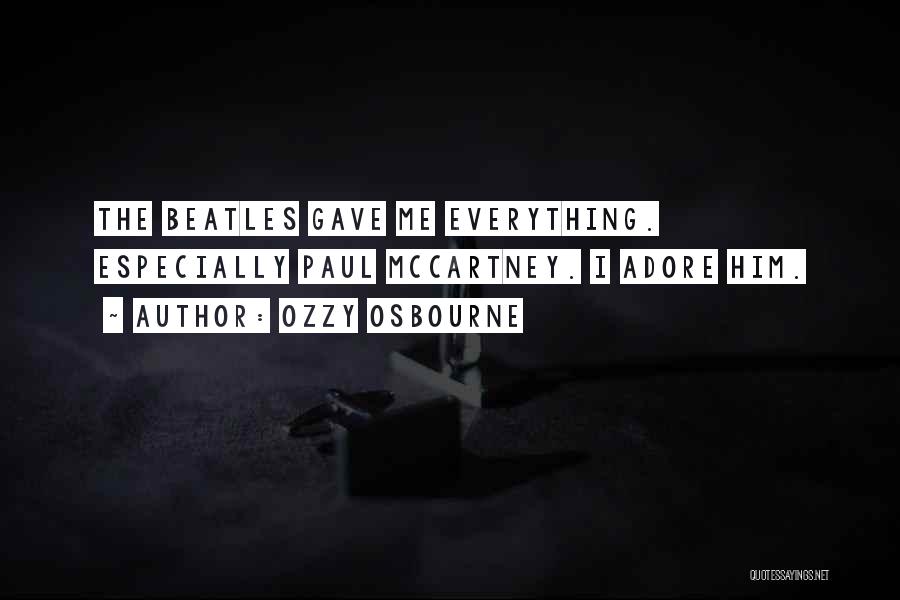 Ozzy Osbourne Quotes: The Beatles Gave Me Everything. Especially Paul Mccartney. I Adore Him.
