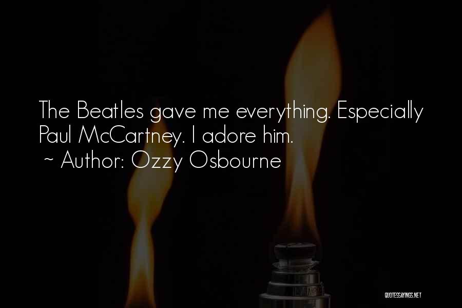 Ozzy Osbourne Quotes: The Beatles Gave Me Everything. Especially Paul Mccartney. I Adore Him.