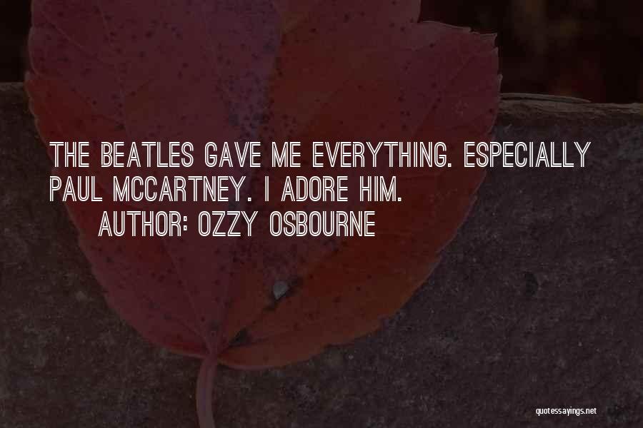 Ozzy Osbourne Quotes: The Beatles Gave Me Everything. Especially Paul Mccartney. I Adore Him.