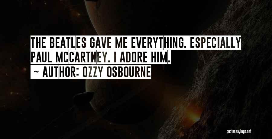 Ozzy Osbourne Quotes: The Beatles Gave Me Everything. Especially Paul Mccartney. I Adore Him.