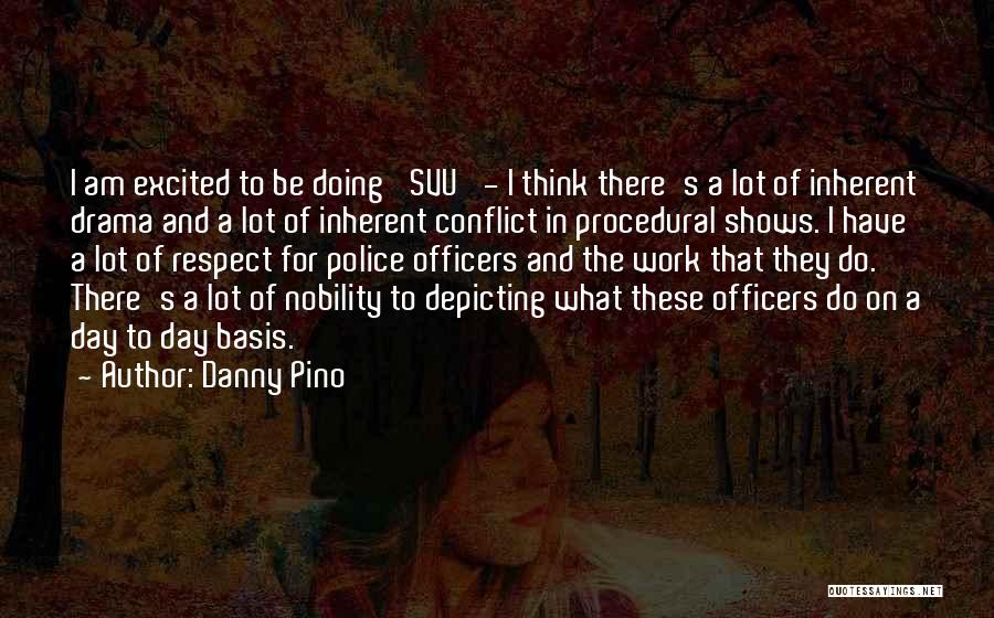 Danny Pino Quotes: I Am Excited To Be Doing 'svu' - I Think There's A Lot Of Inherent Drama And A Lot Of