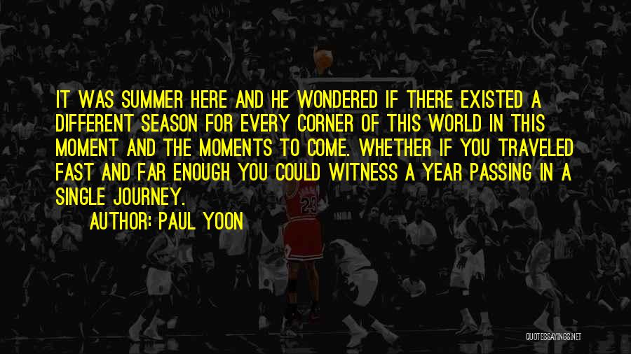 Paul Yoon Quotes: It Was Summer Here And He Wondered If There Existed A Different Season For Every Corner Of This World In