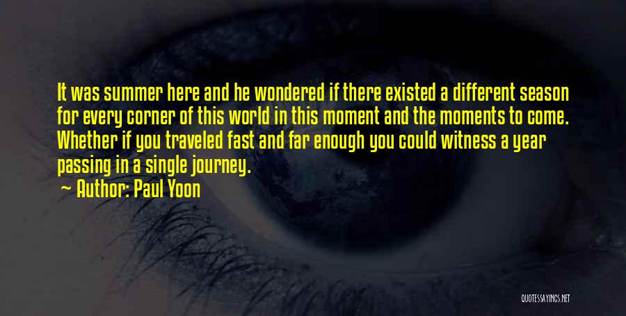 Paul Yoon Quotes: It Was Summer Here And He Wondered If There Existed A Different Season For Every Corner Of This World In