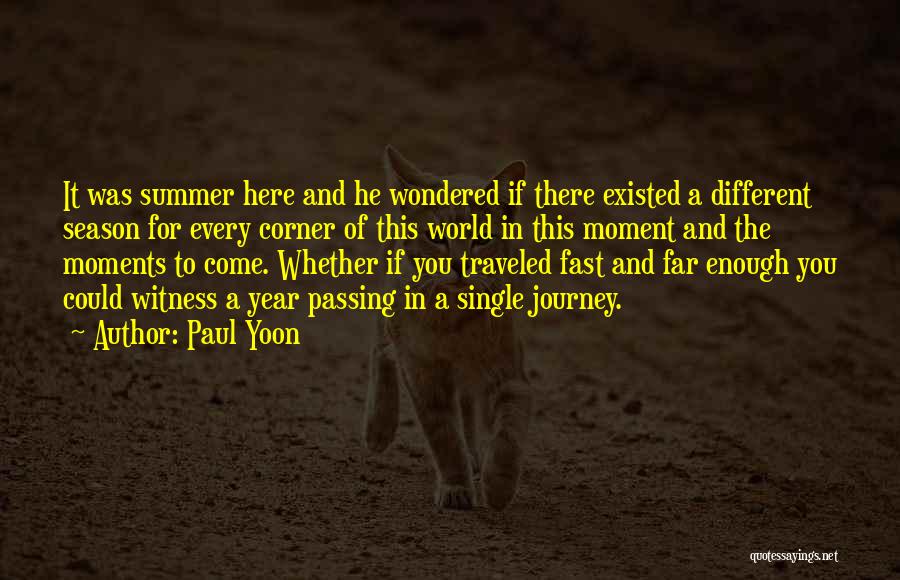 Paul Yoon Quotes: It Was Summer Here And He Wondered If There Existed A Different Season For Every Corner Of This World In