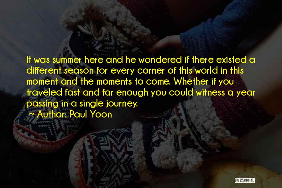 Paul Yoon Quotes: It Was Summer Here And He Wondered If There Existed A Different Season For Every Corner Of This World In