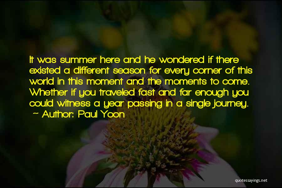 Paul Yoon Quotes: It Was Summer Here And He Wondered If There Existed A Different Season For Every Corner Of This World In