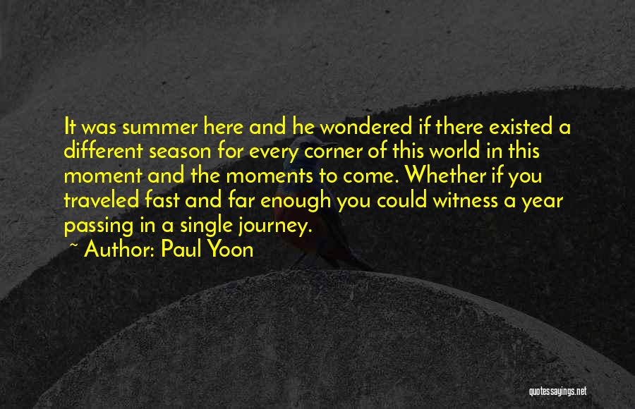 Paul Yoon Quotes: It Was Summer Here And He Wondered If There Existed A Different Season For Every Corner Of This World In
