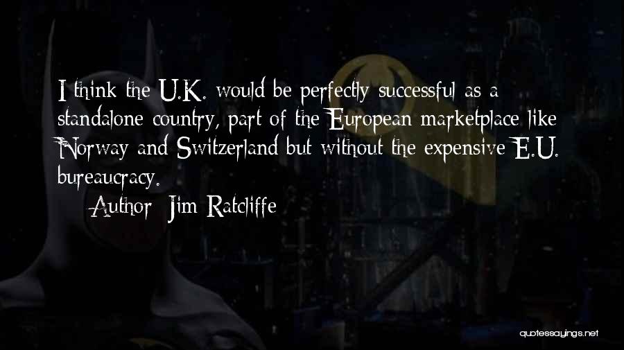 Jim Ratcliffe Quotes: I Think The U.k. Would Be Perfectly Successful As A Standalone Country, Part Of The European Marketplace Like Norway And