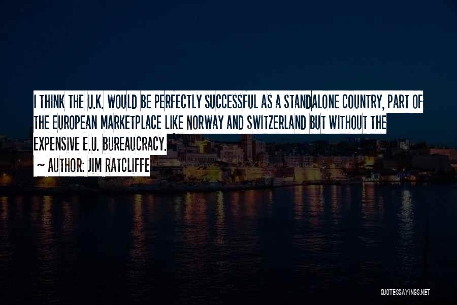 Jim Ratcliffe Quotes: I Think The U.k. Would Be Perfectly Successful As A Standalone Country, Part Of The European Marketplace Like Norway And