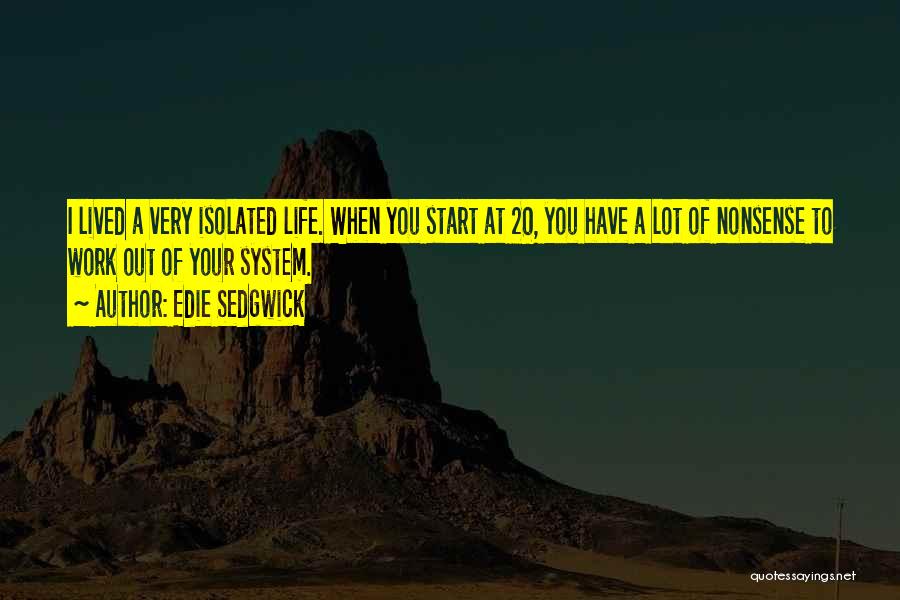 Edie Sedgwick Quotes: I Lived A Very Isolated Life. When You Start At 20, You Have A Lot Of Nonsense To Work Out