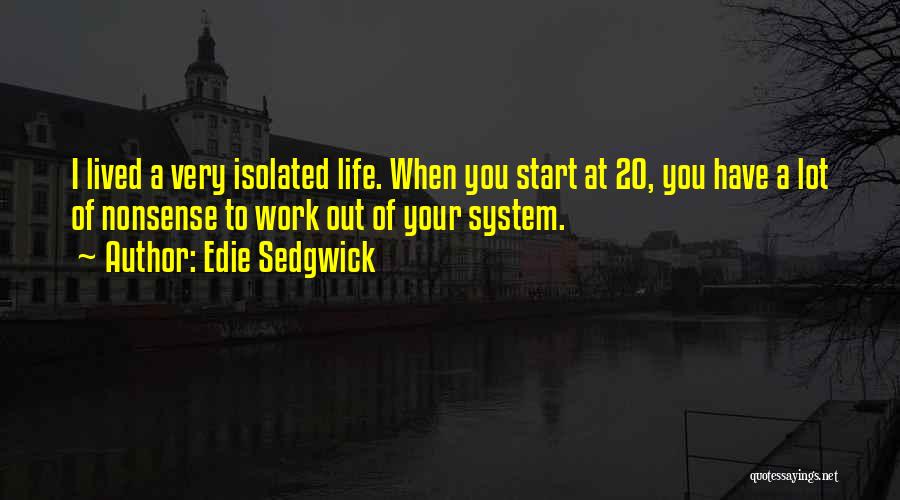 Edie Sedgwick Quotes: I Lived A Very Isolated Life. When You Start At 20, You Have A Lot Of Nonsense To Work Out